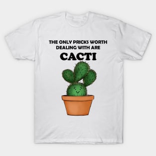 The only pricks worth dealing with are cacti T-Shirt